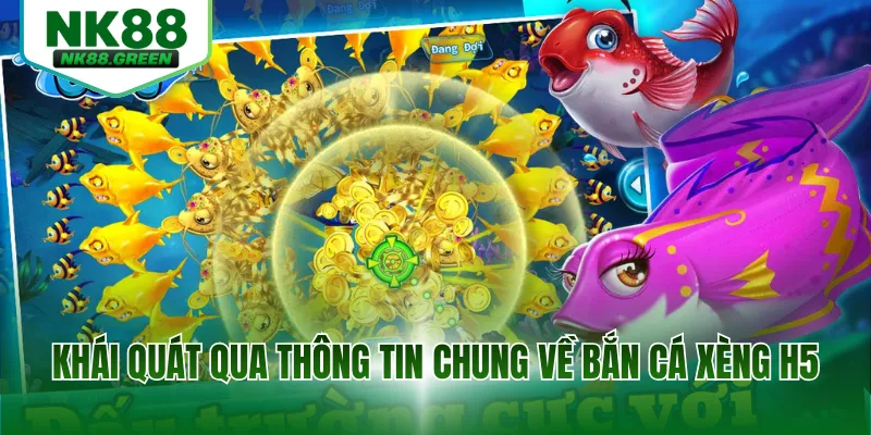 Khái quát qua thông tin chung về bắn cá xèng H5